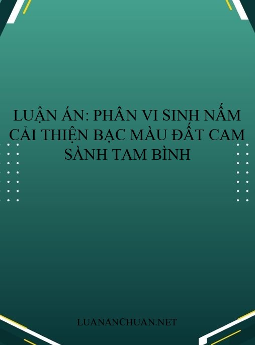Luận án: Phân vi sinh nấm cải thiện bạc màu đất cam sành Tam Bình