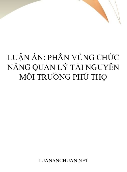 Luận án: Phân vùng chức năng quản lý tài nguyên môi trường Phú Thọ