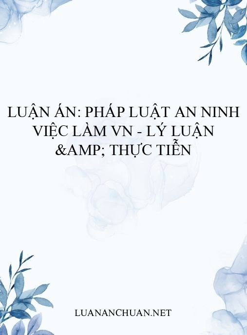 Luận án: Pháp luật an ninh việc làm VN – Lý luận & thực tiễn