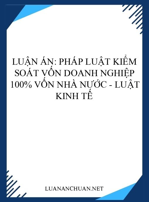 Luận án: Pháp luật kiểm soát vốn doanh nghiệp 100% vốn nhà nước – Luật Kinh tế