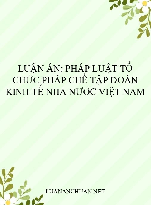 Luận án: Pháp luật tổ chức pháp chế tập đoàn kinh tế nhà nước Việt Nam