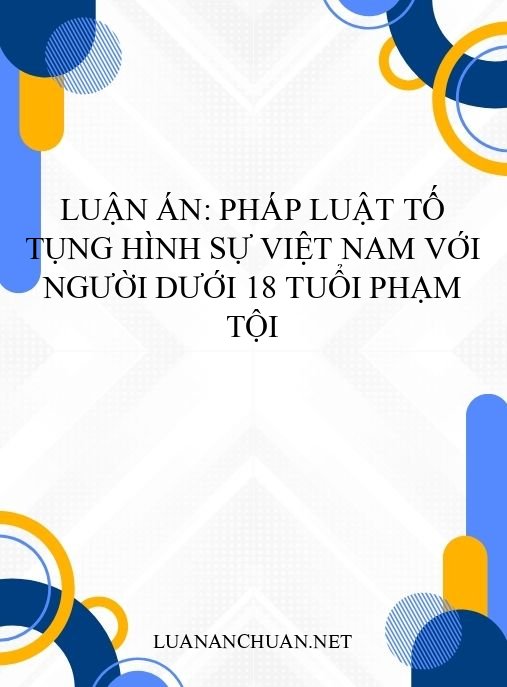 Luận án: Pháp luật tố tụng hình sự Việt Nam với người dưới 18 tuổi phạm tội