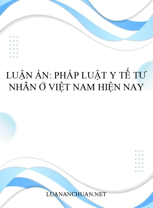 Luận án: Pháp luật y tế tư nhân ở Việt Nam hiện nay