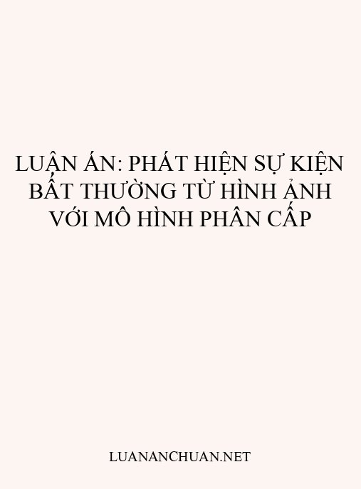 Luận án: Phát hiện sự kiện bất thường từ hình ảnh với mô hình phân cấp