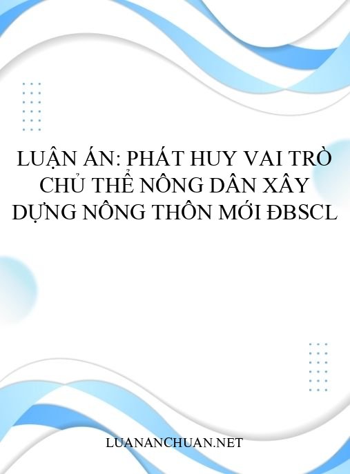Luận án: Phát huy vai trò chủ thể nông dân xây dựng nông thôn mới ĐBSCL