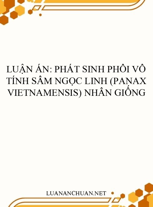 Luận án: Phát sinh phôi vô tính sâm Ngọc Linh (Panax vietnamensis) nhân giống