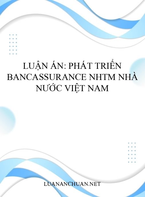 Luận án: Phát triển bancassurance NHTM Nhà nước Việt Nam