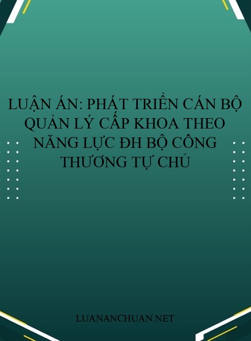 Luận án: Phát triển cán bộ quản lý cấp khoa theo năng lực ĐH Bộ Công Thương tự chủ