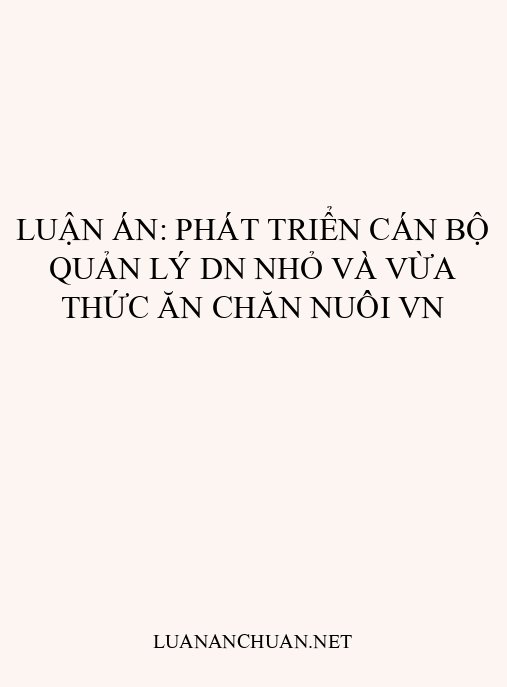 Luận án: Phát triển cán bộ quản lý DN nhỏ và vừa thức ăn chăn nuôi VN