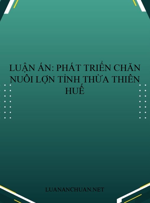 Luận án: Phát triển chăn nuôi lợn tỉnh Thừa Thiên Huế