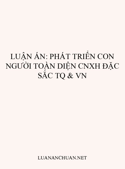 Luận án: Phát triển con người toàn diện CNXH đặc sắc TQ & VN