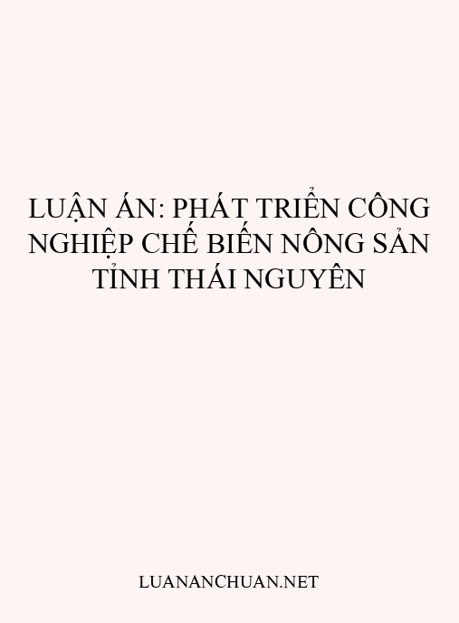 Luận án: Phát triển công nghiệp chế biến nông sản tỉnh Thái Nguyên