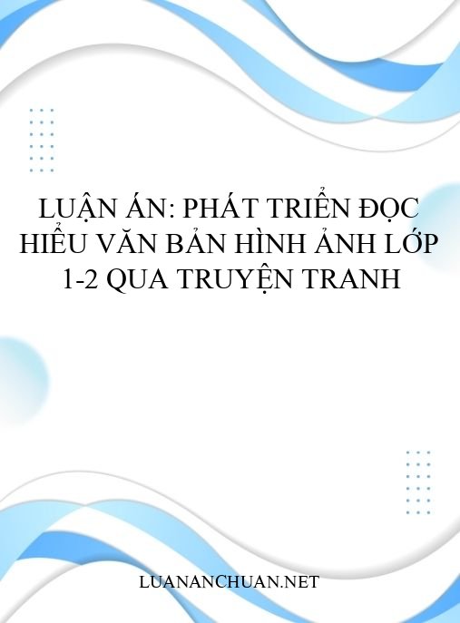 Luận án: Phát triển đọc hiểu văn bản hình ảnh lớp 1-2 qua truyện tranh