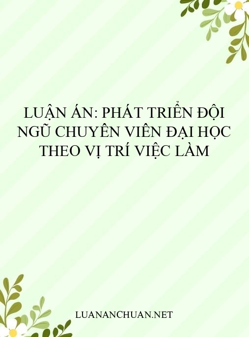 Luận án: Phát triển đội ngũ chuyên viên đại học theo vị trí việc làm