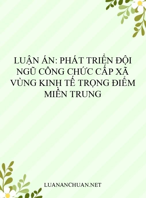 Luận án: Phát triển đội ngũ công chức cấp xã vùng kinh tế trọng điểm miền Trung