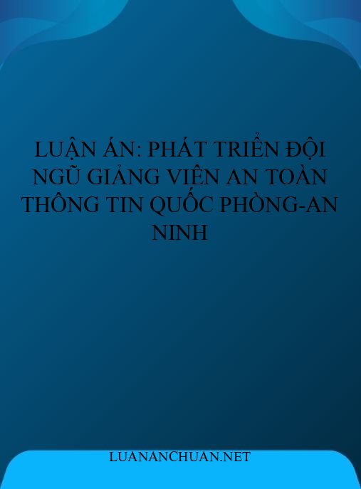 Luận án: Phát triển đội ngũ giảng viên An toàn thông tin Quốc phòng-An ninh