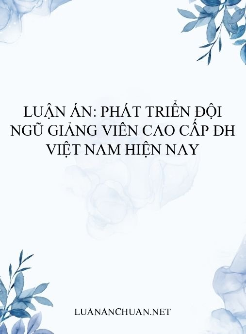 Luận án: Phát triển đội ngũ giảng viên cao cấp ĐH Việt Nam hiện nay
