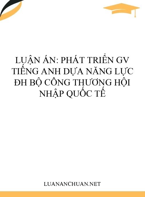 Luận án: Phát triển GV tiếng Anh dựa năng lực ĐH Bộ Công Thương hội nhập quốc tế