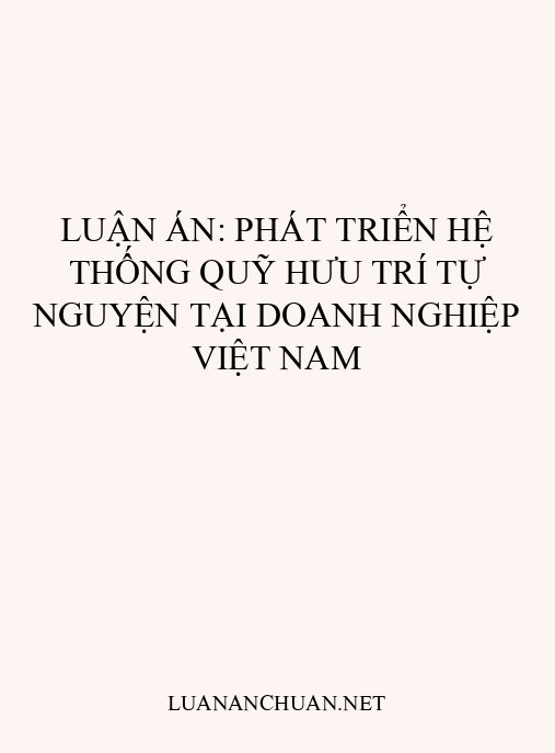Luận án: Phát triển hệ thống quỹ hưu trí tự nguyện tại doanh nghiệp Việt Nam