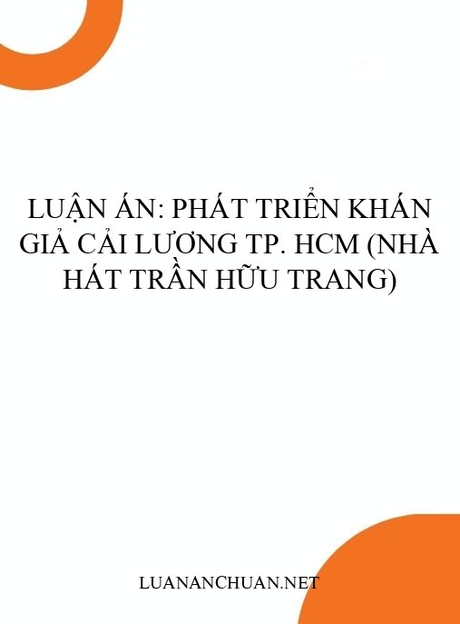 Luận án: Phát triển khán giả Cải lương TP. HCM (Nhà hát Trần Hữu Trang)