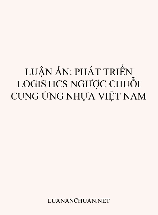 Luận án: Phát triển logistics ngược chuỗi cung ứng nhựa Việt Nam