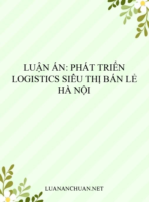 Luận án: Phát triển logistics siêu thị bán lẻ Hà Nội