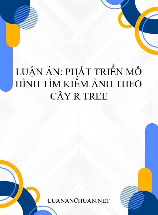 Luận án: Phát triển mô hình tìm kiếm ảnh theo cây R Tree