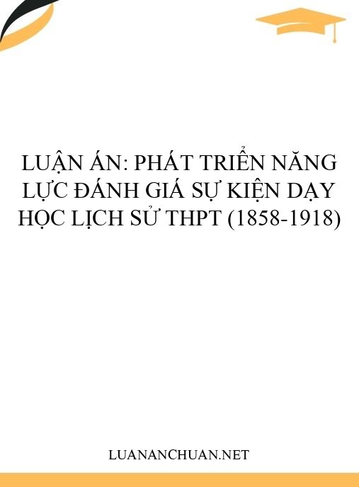 Luận án: Phát triển năng lực đánh giá sự kiện dạy học Lịch sử THPT (1858-1918)