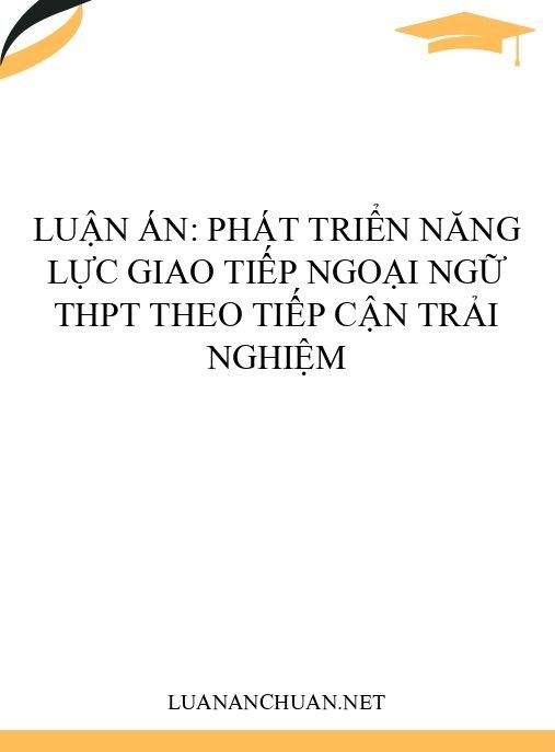 Luận án: Phát triển năng lực giao tiếp ngoại ngữ THPT theo tiếp cận trải nghiệm