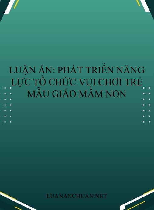 Luận án: Phát triển năng lực tổ chức vui chơi trẻ mẫu giáo mầm non