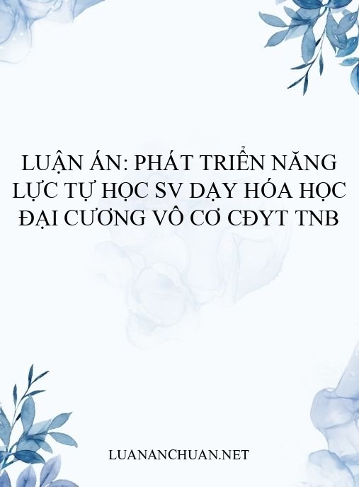Luận án: Phát triển năng lực tự học SV dạy Hóa học đại cương vô cơ CĐYT TNB