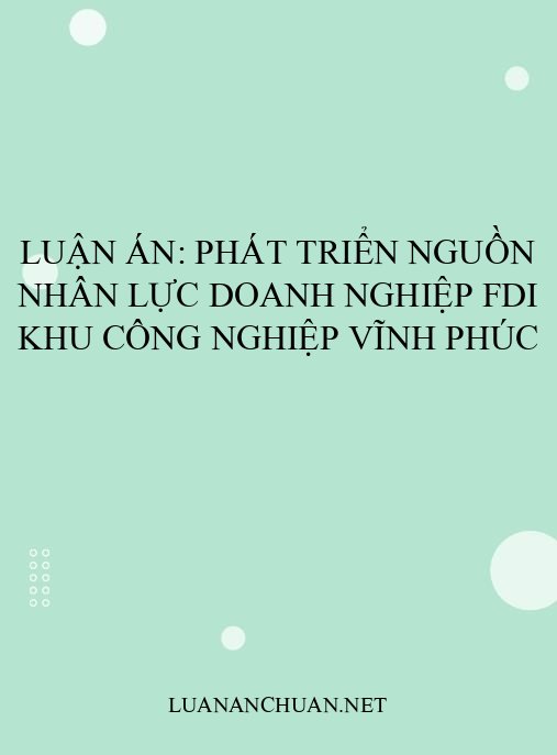 Luận án: Phát triển nguồn nhân lực doanh nghiệp FDI khu công nghiệp Vĩnh Phúc