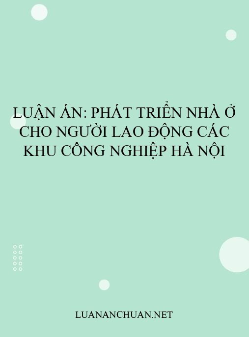 Luận án: Phát triển nhà ở cho người lao động các khu công nghiệp Hà Nội