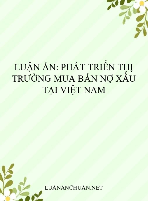 Luận án: Phát triển thị trường mua bán nợ xấu tại Việt Nam