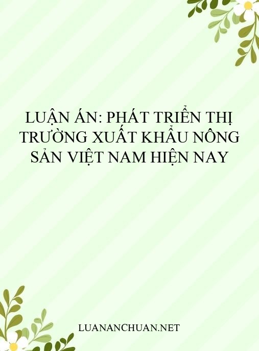 Luận án: Phát triển thị trường xuất khẩu nông sản Việt Nam hiện nay