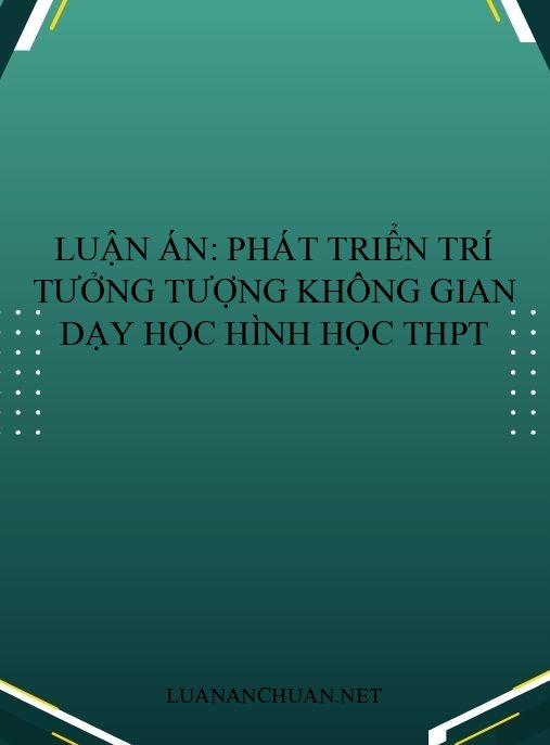 Luận án: Phát triển trí tưởng tượng không gian dạy học Hình học THPT