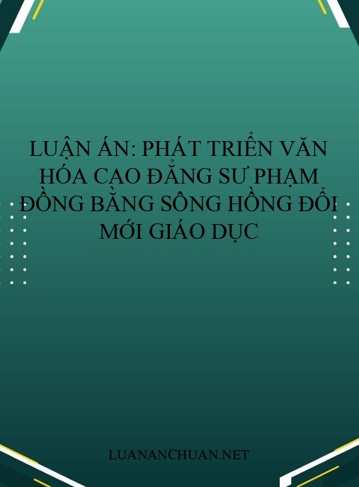 Luận án: Phát triển văn hóa cao đẳng sư phạm Đồng bằng sông Hồng đổi mới giáo dục