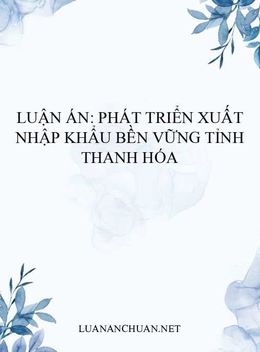 Luận án: Phát triển xuất nhập khẩu bền vững tỉnh Thanh Hóa