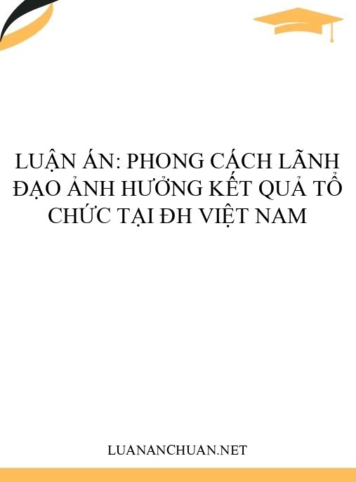 Luận án: Phong cách lãnh đạo ảnh hưởng kết quả tổ chức tại ĐH Việt Nam