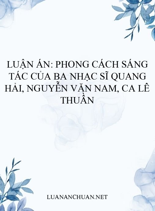 Luận án: Phong cách sáng tác của ba nhạc sĩ Quang Hải, Nguyễn Văn Nam, Ca Lê Thuần