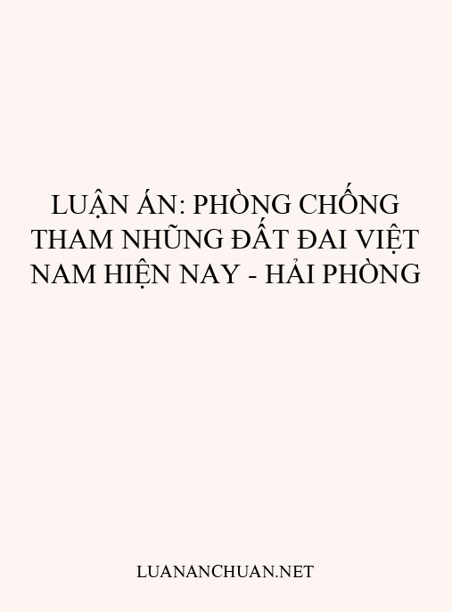 Luận án: Phòng chống tham nhũng đất đai Việt Nam hiện nay – Hải Phòng