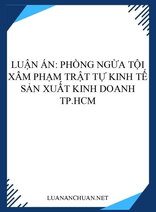 Luận án: Phòng ngừa tội xâm phạm trật tự kinh tế sản xuất kinh doanh TP.HCM