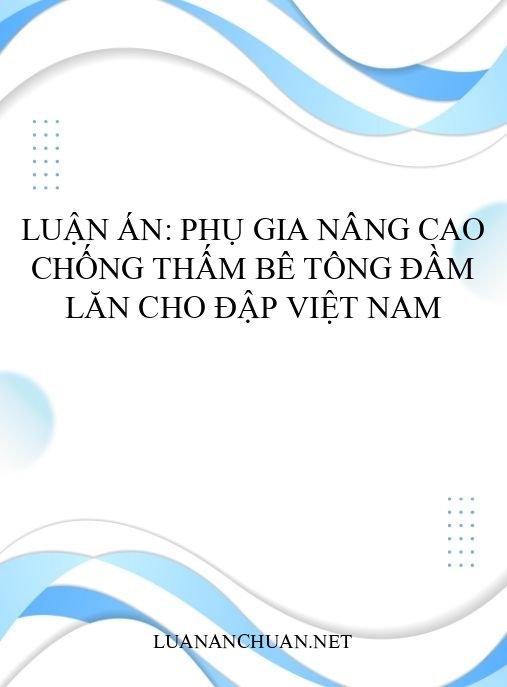 Luận án: Phụ gia nâng cao chống thấm bê tông đầm lăn cho đập Việt Nam
