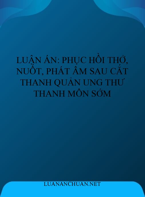 Luận án: Phục hồi thở, nuốt, phát âm sau cắt thanh quản ung thư thanh môn sớm