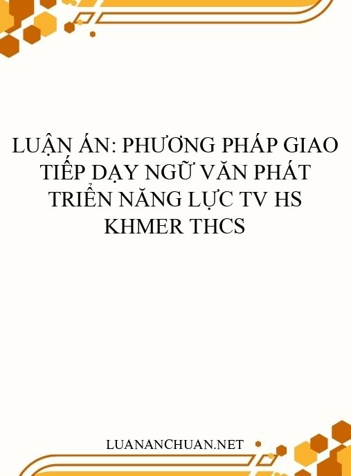 Luận án: Phương pháp giao tiếp dạy Ngữ văn phát triển năng lực TV HS Khmer THCS