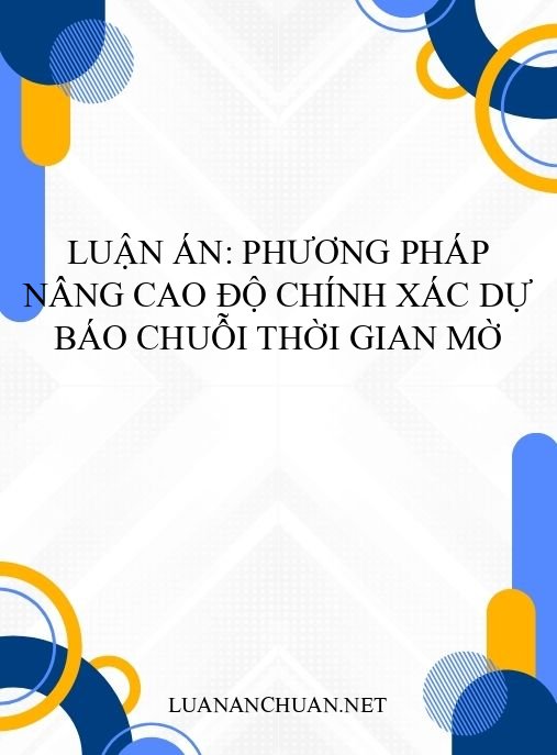 Luận án: Phương pháp nâng cao độ chính xác dự báo chuỗi thời gian mờ