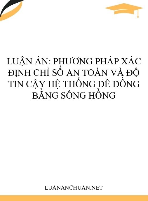 Luận án: Phương pháp xác định chỉ số an toàn và độ tin cậy hệ thống đê Đồng bằng sông Hồng