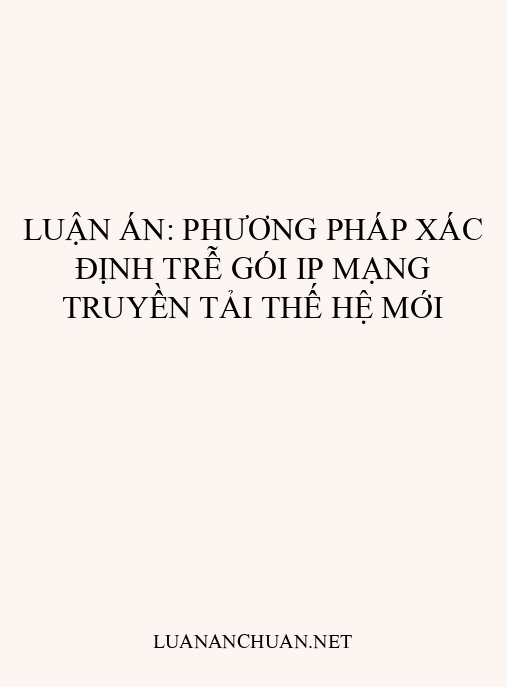 Luận án: Phương pháp xác định trễ gói IP mạng truyền tải thế hệ mới