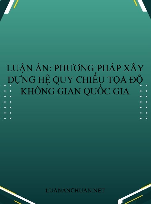 Luận án: Phương pháp xây dựng hệ quy chiếu tọa độ không gian quốc gia