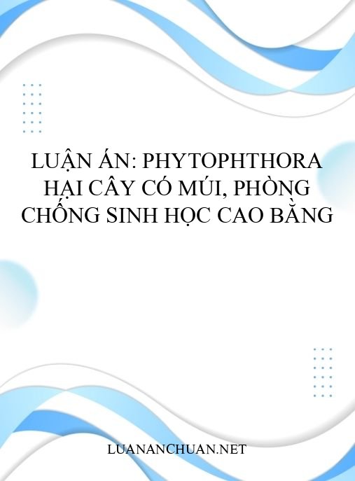 Luận án: Phytophthora hại cây có múi, phòng chống sinh học Cao Bằng